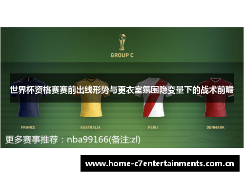 世界杯资格赛赛前出线形势与更衣室氛围隐变量下的战术前瞻 世界杯资格赛赛前出线形势与更衣室氛围隐变量下的战术前瞻