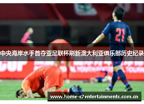 中央海岸水手首夺亚足联杯刷新澳大利亚俱乐部历史纪录 中央海岸水手首夺亚足联杯刷新澳大利亚俱乐部历史纪录